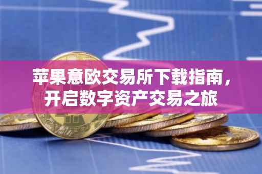 苹果意欧交易所下载指南，开启数字资产交易之旅