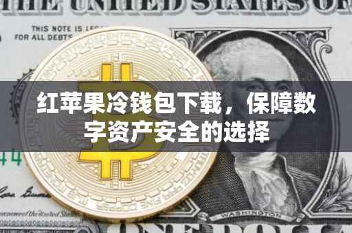 红苹果冷钱包下载，保障数字资产安全的选择