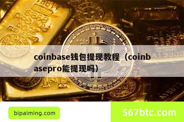 coinbase钱包提现教程（coinbasepro能提现吗）