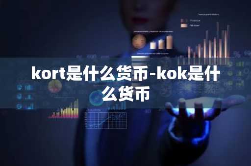 kort是什么货币-kok是什么货币