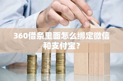 360借条里面怎么绑定微信和支付宝？