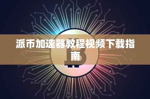 派币加速器教程视频下载指南