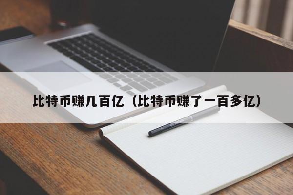 比特币赚几百亿（比特币赚了一百多亿）