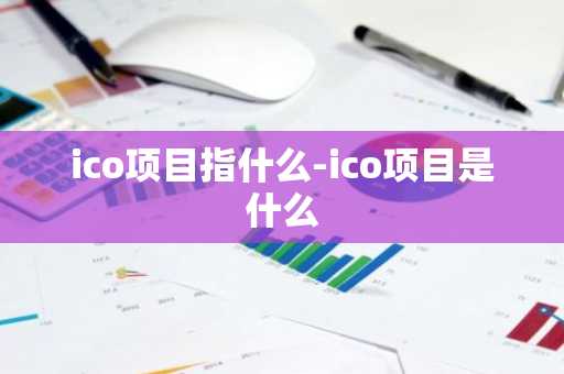 ico项目指什么-ico项目是什么