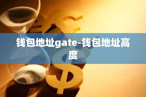 钱包地址gate-钱包地址高度