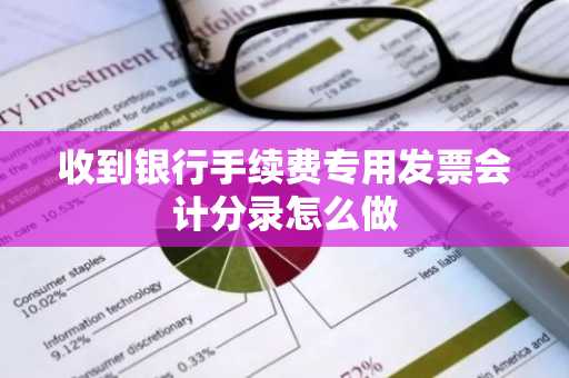收到银行手续费专用发票会计分录怎么做