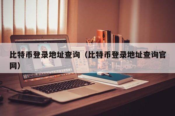 比特币登录地址查询（比特币登录地址查询官网）