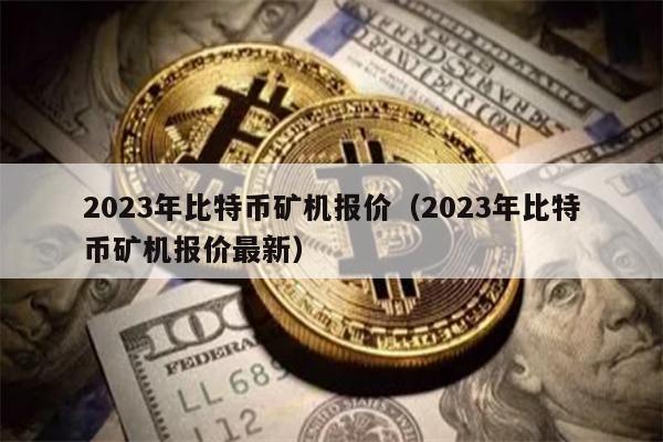 2023年比特币矿机报价（2023年比特币矿机报价最新）