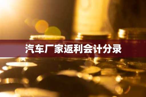 汽车厂家返利会计分录