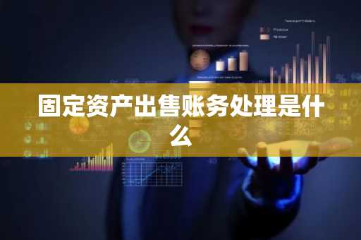固定资产出售账务处理是什么