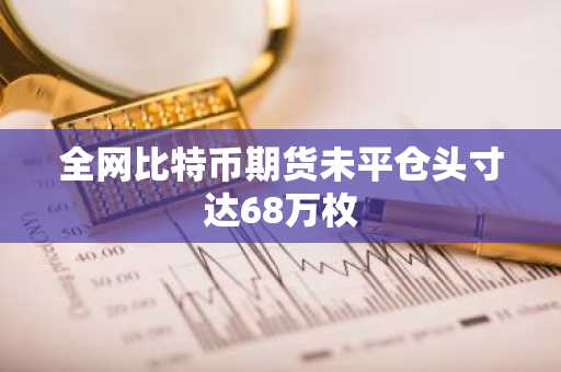 全网比特币期货未平仓头寸达68万枚