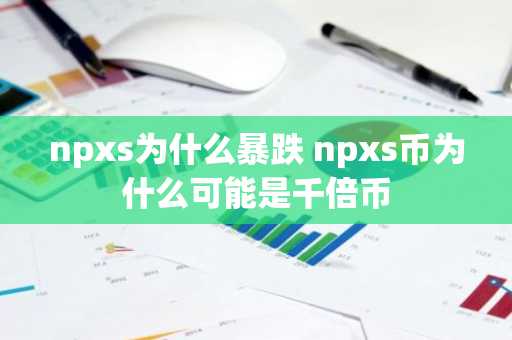 npxs为什么暴跌 npxs币为什么可能是千倍币