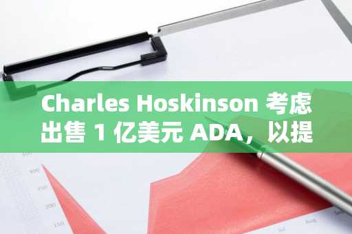 Charles Hoskinson 考虑出售 1 亿美元 ADA，以提高 Cardano 稳定币的流动性