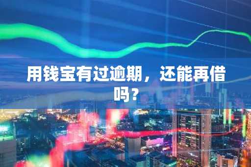 用钱宝有过逾期，还能再借吗？