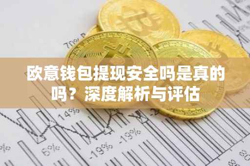 欧意钱包提现安全吗是真的吗？深度解析与评估