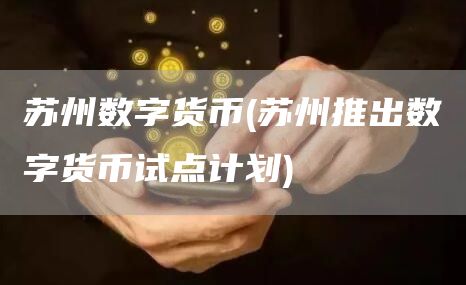 苏州数字货币 - 苏州推出数字货币试点计划