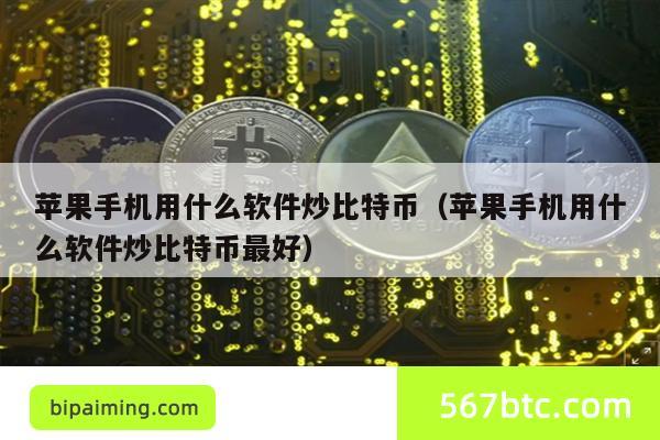 苹果手机用什么软件炒比特币（苹果手机用什么软件炒比特币最好）