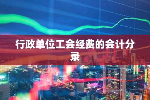 行政单位工会经费的会计分录