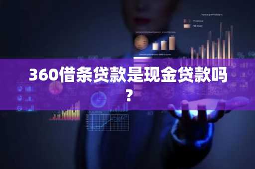 360借条贷款是现金贷款吗？