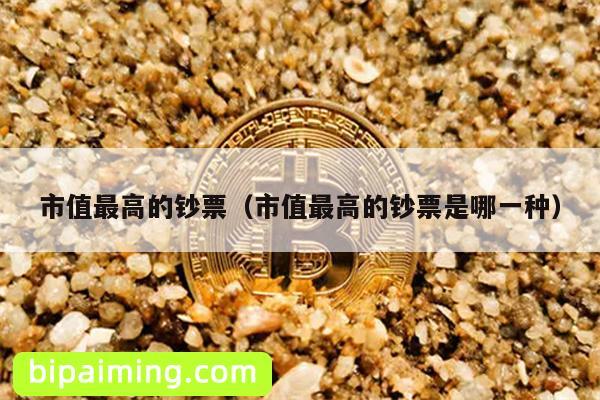 市值最高的钞票（市值最高的钞票是哪一种）