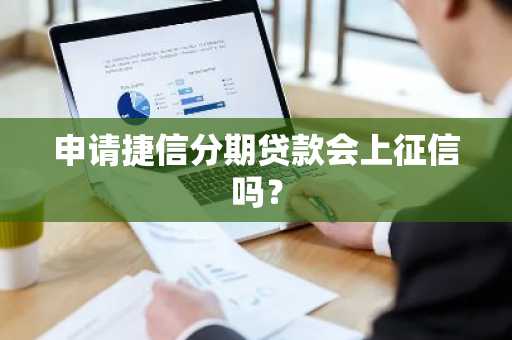 申请捷信分期贷款会上征信吗？