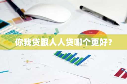 你我贷跟人人贷哪个更好？