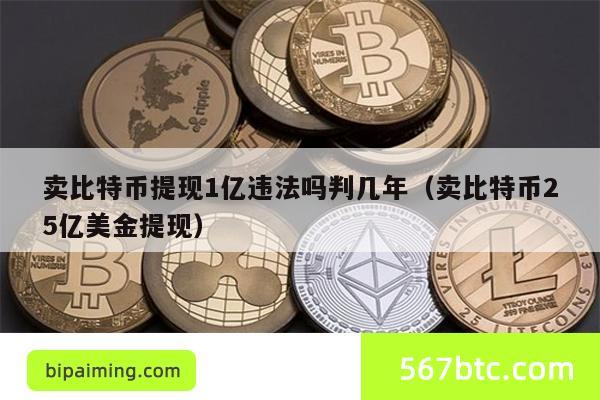 卖比特币提现1亿违法吗判几年（卖比特币25亿美金提现）