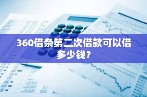 360借条第二次借款可以借多少钱？