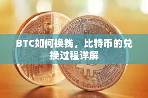 BTC如何换钱，比特币的兑换过程详解