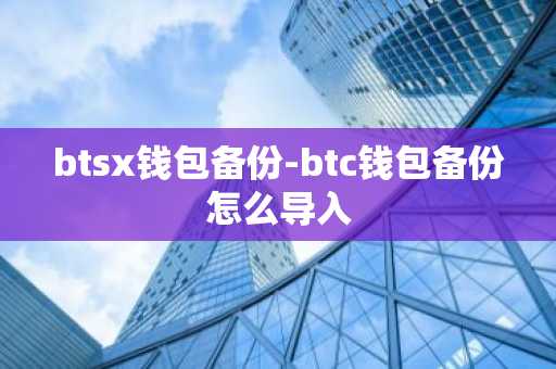 btsx钱包备份-btc钱包备份怎么导入