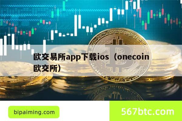 欧交易所app下载ios（onecoin欧交所）