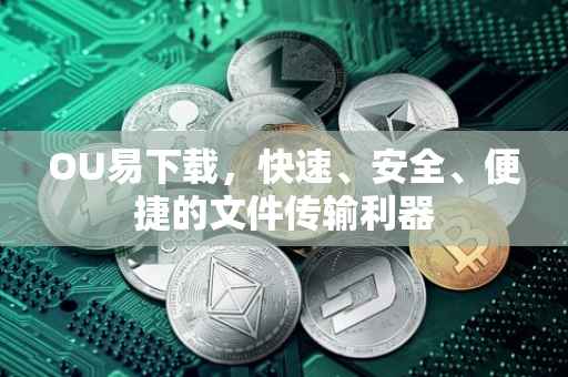 OU易下载，快速、安全、便捷的文件传输利器