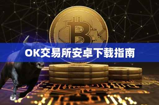 OK交易所安卓下载指南