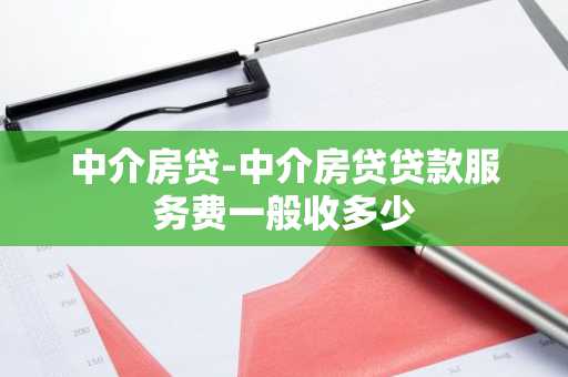 中介房贷-中介房贷贷款服务费一般收多少