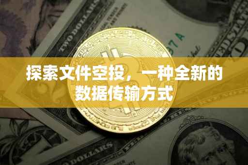 探索文件空投，一种全新的数据传输方式