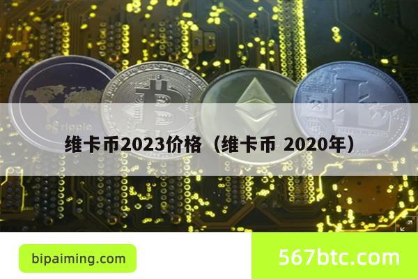 维卡币2023价格（维卡币 2020年）