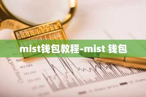 mist钱包教程-mist 钱包