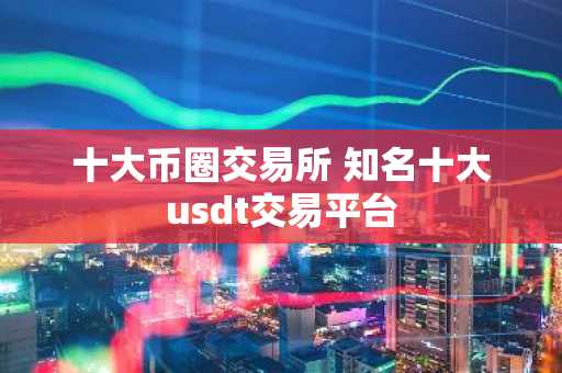 十大币圈交易所 知名十大usdt交易平台