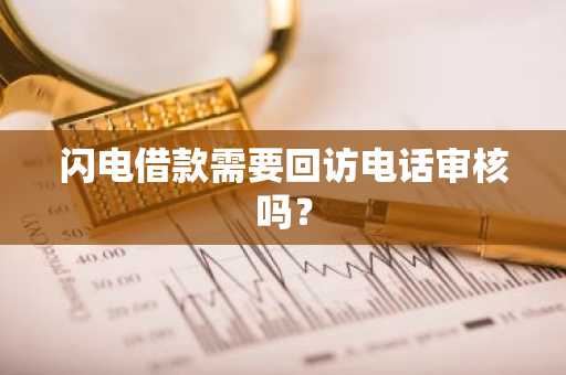 闪电借款需要回访电话审核吗？