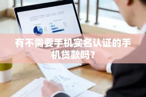 有不需要手机实名认证的手机贷款吗？