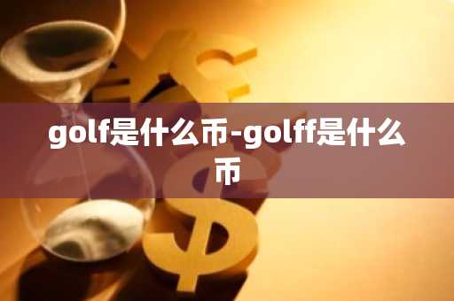 golf是什么币-golff是什么币