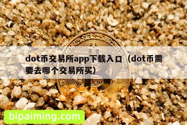 dot币交易所app下载入口（dot币需要去哪个交易所买）