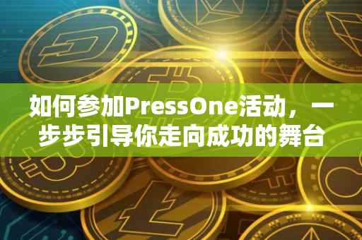 如何参加PressOne活动，一步步引导你走向成功的舞台