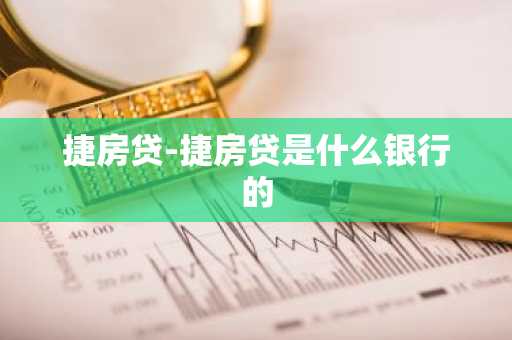 捷房贷-捷房贷是什么银行的