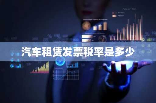 汽车租赁发票税率是多少