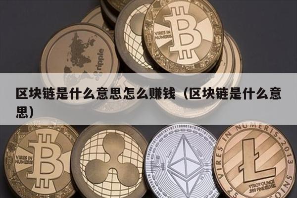 区块链是什么意思怎么赚钱（区块链是什么意思）