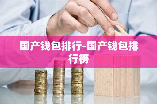 国产钱包排行-国产钱包排行榜