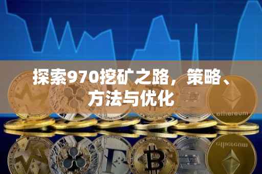 探索970挖矿之路，策略、方法与优化