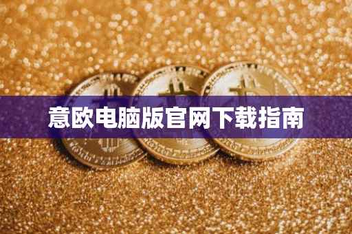 意欧电脑版官网下载指南
