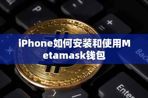 iPhone如何安装和使用Metamask钱包